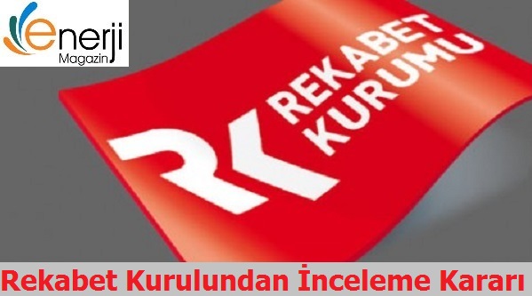 Rekabet Kurulu Tarafından  inceleme Kararı
