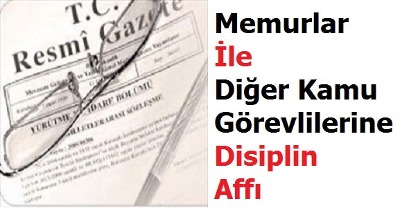 Memurlar ile Diğer Kamu Görevlilerine Disiplin Affı