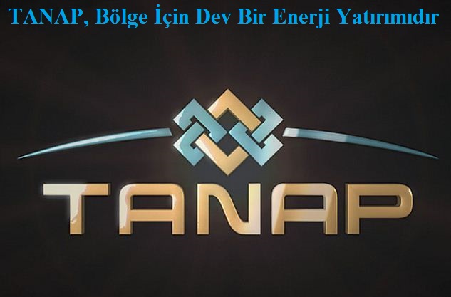 TANAP, Bölge için Dev Bir Enerji Yatırımıdır