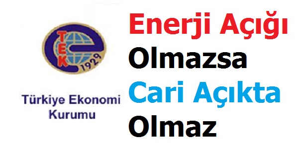 Enerji Açığı Olmasa Cari Açık da Olmayacak