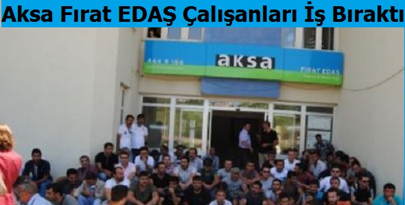 Aksa Fırat EDAŞ Çalışanları iş Bıraktı