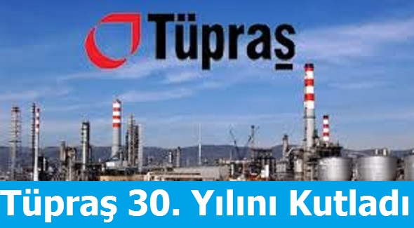 Tüpraş'ın 30. Kuruluş Yıldönümü Kutlandı.