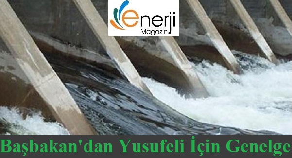 Başbakan'dan Yusufeli Barajı ve HES Projesi için Genelge